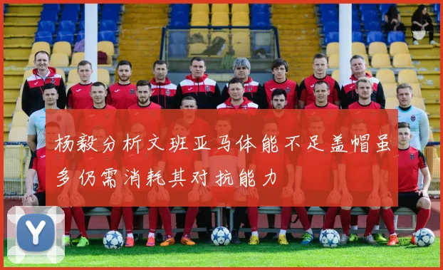 杨毅分析文班亚马体能不足盖帽虽多仍需消耗其对抗能力